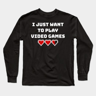 I Just Want To Play Video Games Long Sleeve T-Shirt